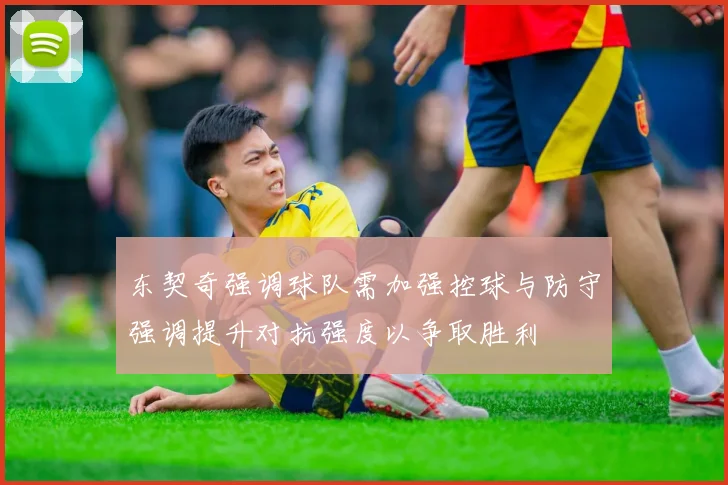 东契奇强调球队需加强控球与防守强调提升对抗强度以争取胜利