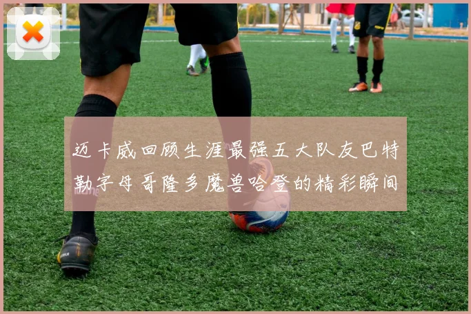迈卡威回顾生涯最强五大队友巴特勒字母哥隆多魔兽哈登的精彩瞬间