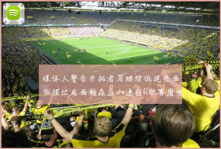 媒体人警告开拓者若继续低迷将面临摆烂局面瀚森应加速在G联赛磨练技能