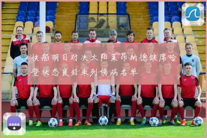 快船明日对决太阳莱昂纳德缺席哈登状态良好未列伤病名单