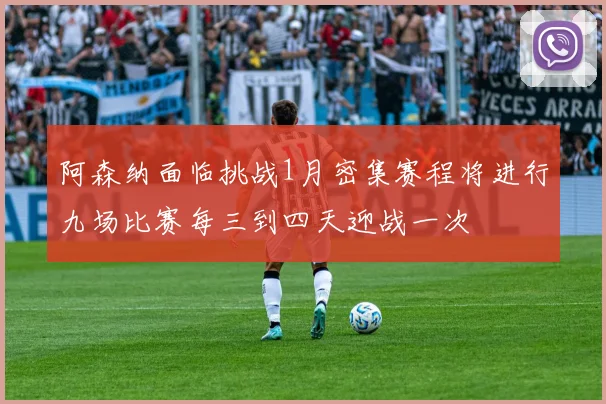 阿森纳面临挑战1月密集赛程将进行九场比赛每三到四天迎战一次