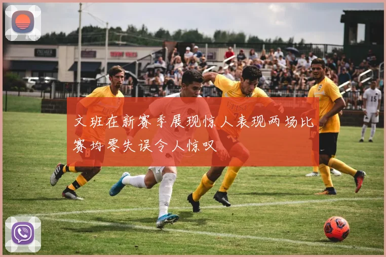 文班在新赛季展现惊人表现两场比赛均零失误令人惊叹