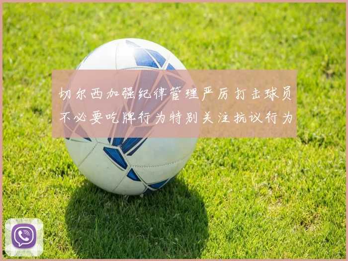 切尔西加强纪律管理严厉打击球员不必要吃牌行为特别关注抗议行为