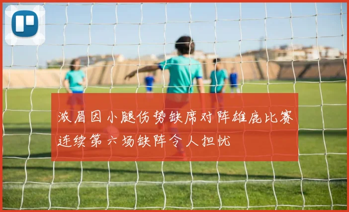 浓眉因小腿伤势缺席对阵雄鹿比赛连续第六场缺阵令人担忧