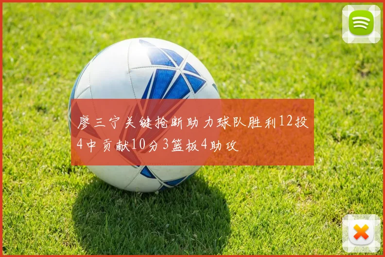 廖三宁关键抢断助力球队胜利12投4中贡献10分3篮板4助攻